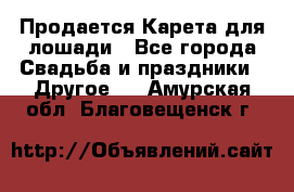 Продается Карета для лошади - Все города Свадьба и праздники » Другое   . Амурская обл.,Благовещенск г.